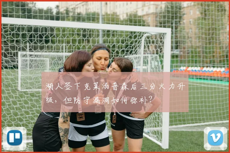 湖人签下克莱汤普森后三分火力升级,但防守漏洞如何弥补?